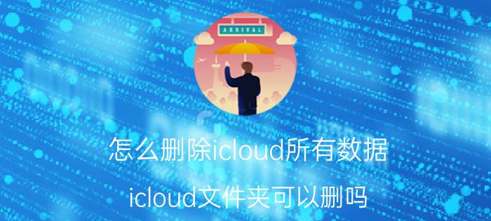 怎么删除icloud所有数据 icloud文件夹可以删吗？